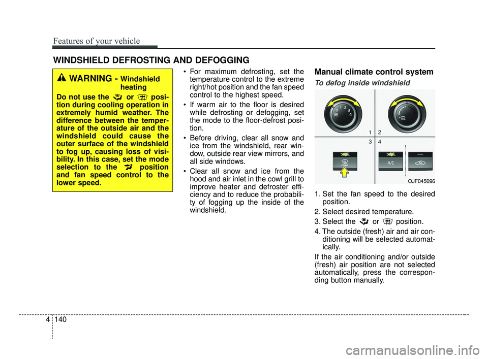 KIA OPTIMA 2017 Owners Manual Features of your vehicle
140
4
For maximum defrosting, set the
temperature control to the extreme
right/hot position and the fan speed
control to the highest speed.
If warm air to the floor is desir KIA OPTIMA 2017 Owners Manual Features of your vehicle
140
4
For maximum defrosting, set the
temperature control to the extreme
right/hot position and the fan speed
control to the highest speed.
If warm air to the floor is desir