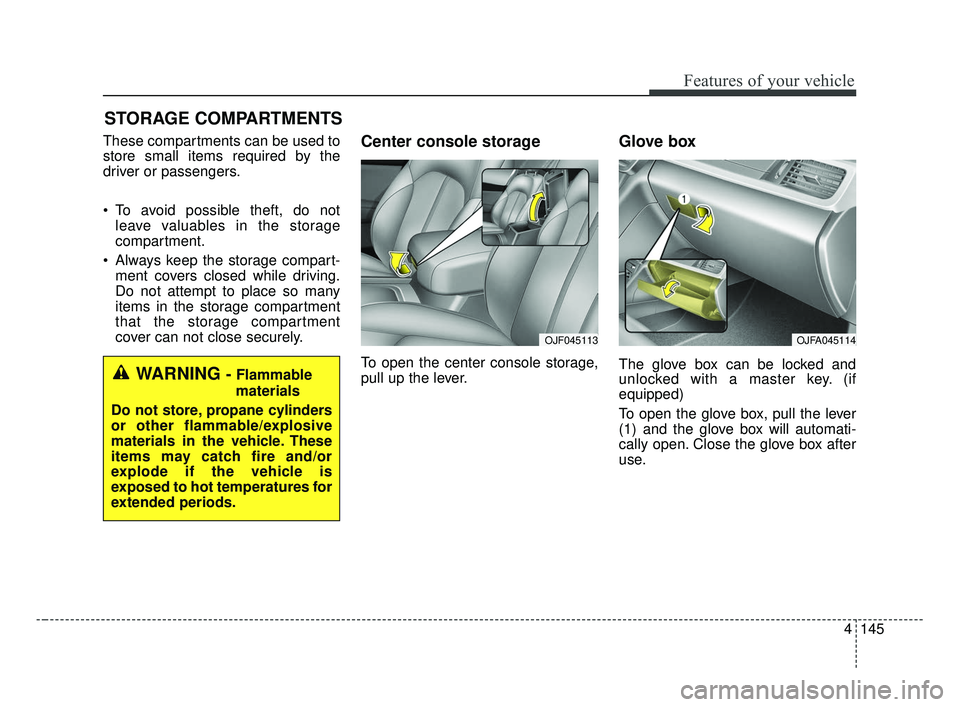KIA OPTIMA 2017 Owners Manual 4145
Features of your vehicle
STORAGE COMPARTMENTS
These compartments can be used to
store small items required by the
driver or passengers.
To avoid possible theft, do notleave valuables in the sto KIA OPTIMA 2017 Owners Manual 4145
Features of your vehicle
STORAGE COMPARTMENTS
These compartments can be used to
store small items required by the
driver or passengers.
To avoid possible theft, do notleave valuables in the sto