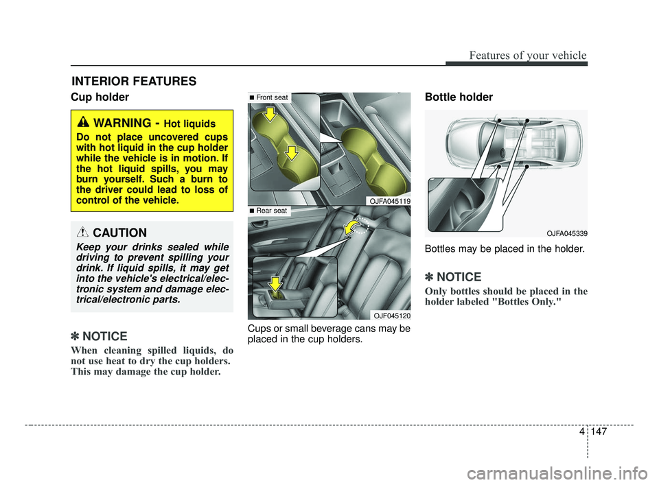 KIA OPTIMA 2017 Owners Manual 4147
Features of your vehicle
Cup holder
✽ ✽NOTICE
When cleaning spilled liquids, do
not use heat to dry the cup holders.
This may damage the cup holder.
Cups or small beverage cans may be
placed KIA OPTIMA 2017 Owners Manual 4147
Features of your vehicle
Cup holder
✽ ✽NOTICE
When cleaning spilled liquids, do
not use heat to dry the cup holders.
This may damage the cup holder.
Cups or small beverage cans may be
placed