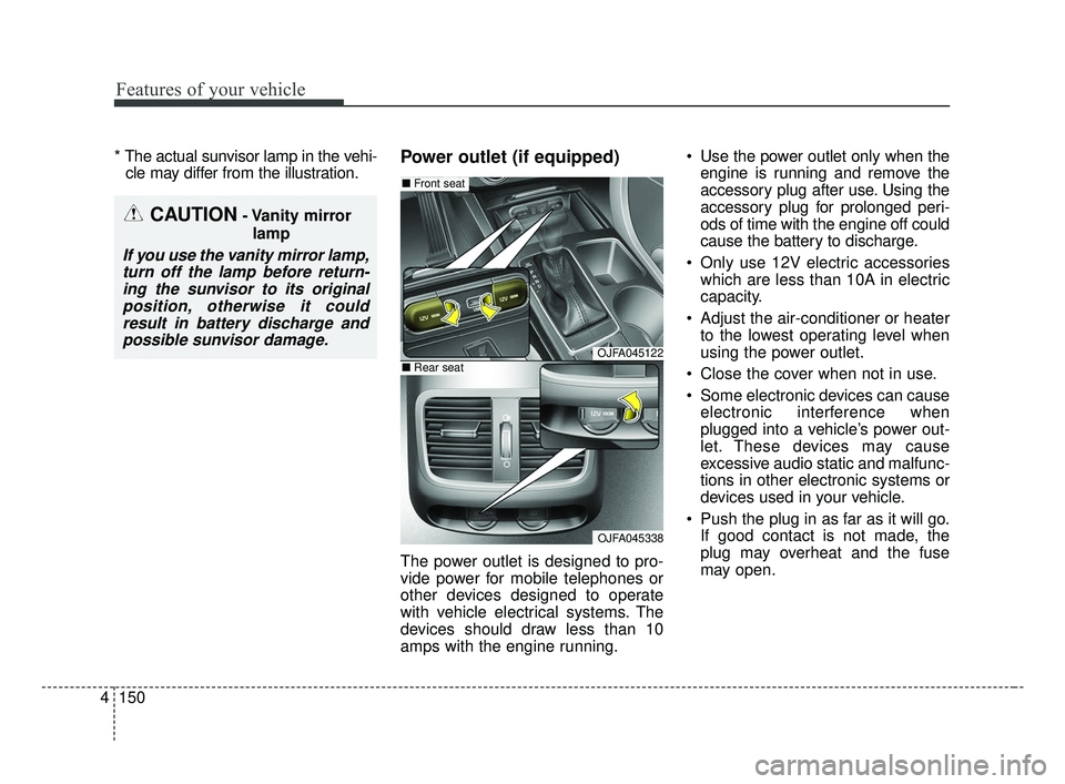 KIA OPTIMA 2017 Owners Manual Features of your vehicle
150
4
* The actual sunvisor lamp in the vehi-
cle may differ from the illustration.Power outlet (if equipped)
The power outlet is designed to pro-
vide power for mobile telep KIA OPTIMA 2017 Owners Manual Features of your vehicle
150
4
* The actual sunvisor lamp in the vehi-
cle may differ from the illustration.Power outlet (if equipped)
The power outlet is designed to pro-
vide power for mobile telep