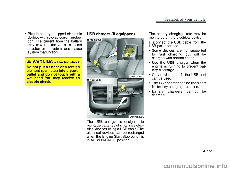 KIA OPTIMA 2017 Owners Manual 4151
Features of your vehicle
Plug in battery equipped electronicdevices with reverse current protec-
tion. The current from the battery
may flow into the vehicle’s electri
cal/electronic system an KIA OPTIMA 2017 Owners Manual 4151
Features of your vehicle
Plug in battery equipped electronicdevices with reverse current protec-
tion. The current from the battery
may flow into the vehicle’s electri
cal/electronic system an