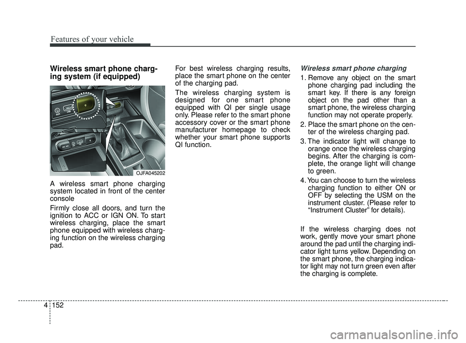 KIA OPTIMA 2017 Owners Manual Features of your vehicle
152
4
Wireless smart phone charg-
ing system (if equipped)
A wireless smart phone charging
system located in front of the center
console
Firmly close all doors, and turn the
i KIA OPTIMA 2017 Owners Manual Features of your vehicle
152
4
Wireless smart phone charg-
ing system (if equipped)
A wireless smart phone charging
system located in front of the center
console
Firmly close all doors, and turn the
i