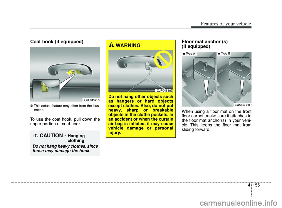 KIA OPTIMA 2017 Owners Manual 4155
Features of your vehicle
Coat hook (if equipped)
❈This actual feature may differ from the illus-
tration.
To use the coat hook, pull down the
upper portion of coat hook.
Floor mat anchor (s)
( KIA OPTIMA 2017 Owners Manual 4155
Features of your vehicle
Coat hook (if equipped)
❈This actual feature may differ from the illus-
tration.
To use the coat hook, pull down the
upper portion of coat hook.
Floor mat anchor (s)
(