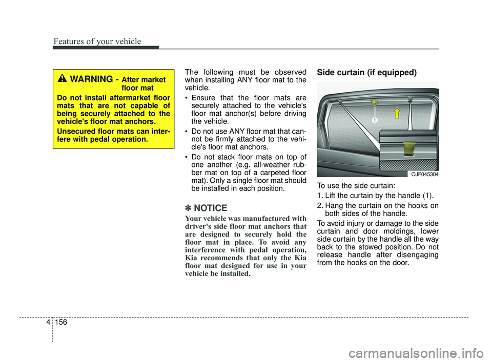 KIA OPTIMA 2017 Owners Manual Features of your vehicle
156
4
The following must be observed
when installing ANY floor mat to the
vehicle.
Ensure that the floor mats are
securely attached to the vehicles
floor mat anchor(s) befor KIA OPTIMA 2017 Owners Manual Features of your vehicle
156
4
The following must be observed
when installing ANY floor mat to the
vehicle.
Ensure that the floor mats are
securely attached to the vehicles
floor mat anchor(s) befor