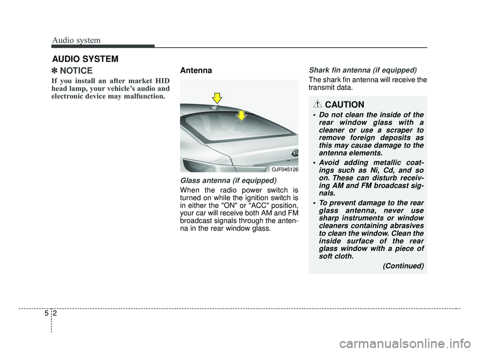 KIA OPTIMA 2017 Owners Manual Audio system
25
✽ ✽NOTICE
If you install an after market HID
head lamp, your vehicle’s audio and
electronic device may malfunction.
Antenna
Glass antenna (if equipped)
When the radio power swit KIA OPTIMA 2017 Owners Manual Audio system
25
✽ ✽NOTICE
If you install an after market HID
head lamp, your vehicle’s audio and
electronic device may malfunction.
Antenna
Glass antenna (if equipped)
When the radio power swit
