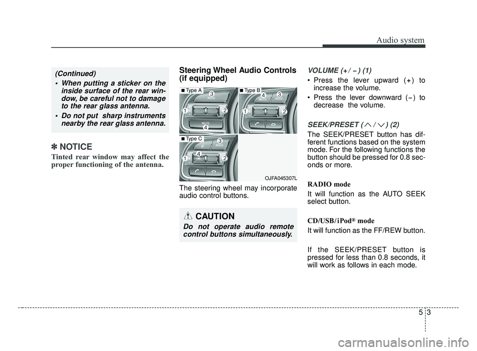 KIA OPTIMA 2017 Owners Manual Audio system
53
✽ ✽NOTICE
Tinted rear window may affect the
proper functioning of the antenna.
Steering Wheel Audio Controls
(if equipped)
The steering wheel may incorporate
audio control butto KIA OPTIMA 2017 Owners Manual Audio system
53
✽ ✽NOTICE
Tinted rear window may affect the
proper functioning of the antenna.
Steering Wheel Audio Controls
(if equipped)
The steering wheel may incorporate
audio control butto