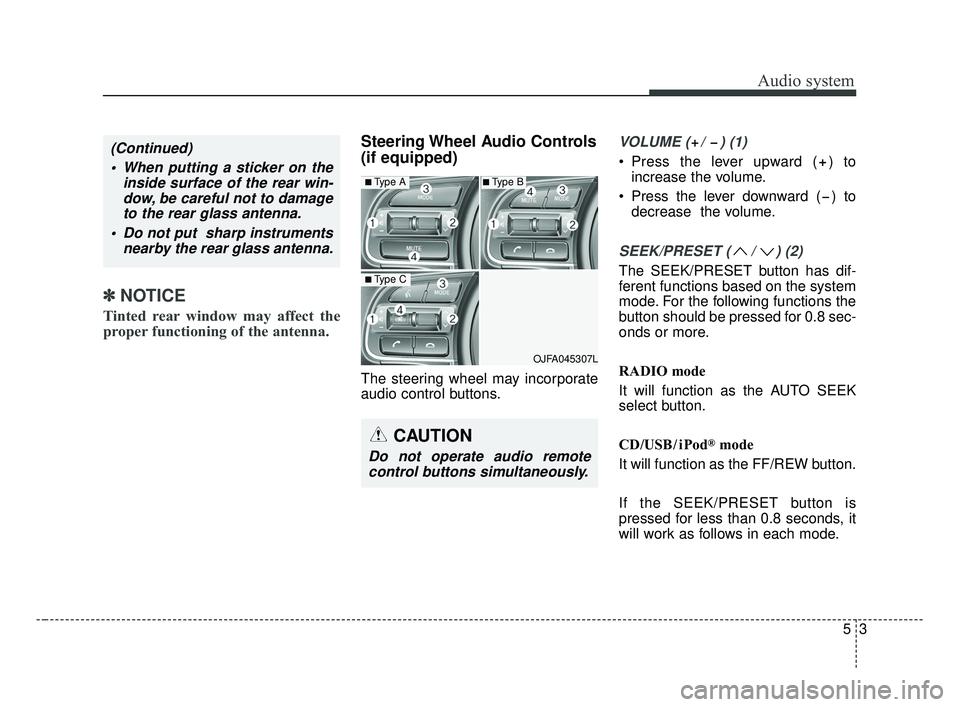KIA OPTIMA 2017  Owners Manual Audio system
53
✽ ✽NOTICE 
Tinted rear window may affect the
proper functioning of the antenna.
Steering Wheel Audio Controls 
(if equipped) 
The steering wheel may incorporate
audio control butto