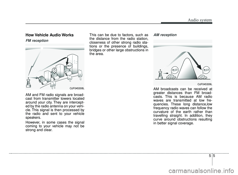 KIA OPTIMA 2017 Owners Manual Audio system
55
How Vehicle Audio Works
FM reception
AM and FM radio signals are broad-
cast from transmitter towers located
around your city. They are intercept-
ed by the radio antenna on your vehi KIA OPTIMA 2017 Owners Manual Audio system
55
How Vehicle Audio Works
FM reception
AM and FM radio signals are broad-
cast from transmitter towers located
around your city. They are intercept-
ed by the radio antenna on your vehi