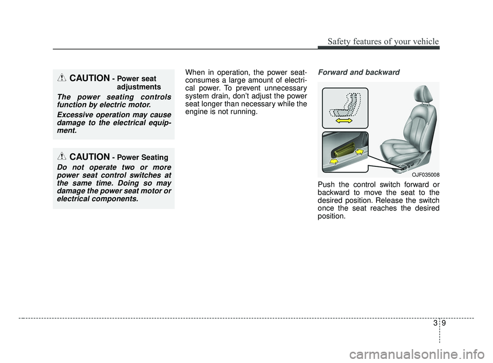 KIA OPTIMA 2017 Owners Manual 39
Safety features of your vehicle
When in operation, the power seat-
consumes a large amount of electri-
cal power. To prevent unnecessary
system drain, don’t adjust the power
seat longer than nece KIA OPTIMA 2017 Owners Manual 39
Safety features of your vehicle
When in operation, the power seat-
consumes a large amount of electri-
cal power. To prevent unnecessary
system drain, don’t adjust the power
seat longer than nece
