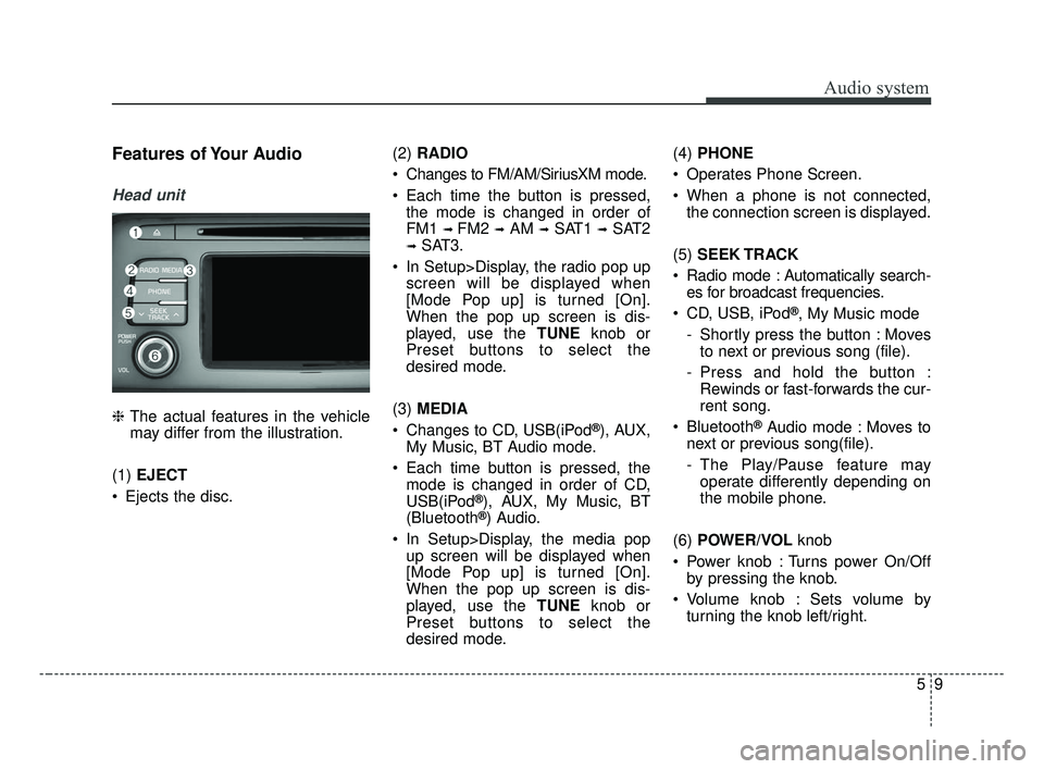 KIA OPTIMA 2017 Owners Manual Audio system
59
Features of Your Audio
Head unit
❈The actual features in the vehicle
may differ from the illustration.
(1) EJECT
Ejects the disc. (2)
RADIO
Changes to FM/AM/SiriusXM mode.
Each KIA OPTIMA 2017 Owners Manual Audio system
59
Features of Your Audio
Head unit
❈The actual features in the vehicle
may differ from the illustration.
(1) EJECT
Ejects the disc. (2)
RADIO
Changes to FM/AM/SiriusXM mode.
Each