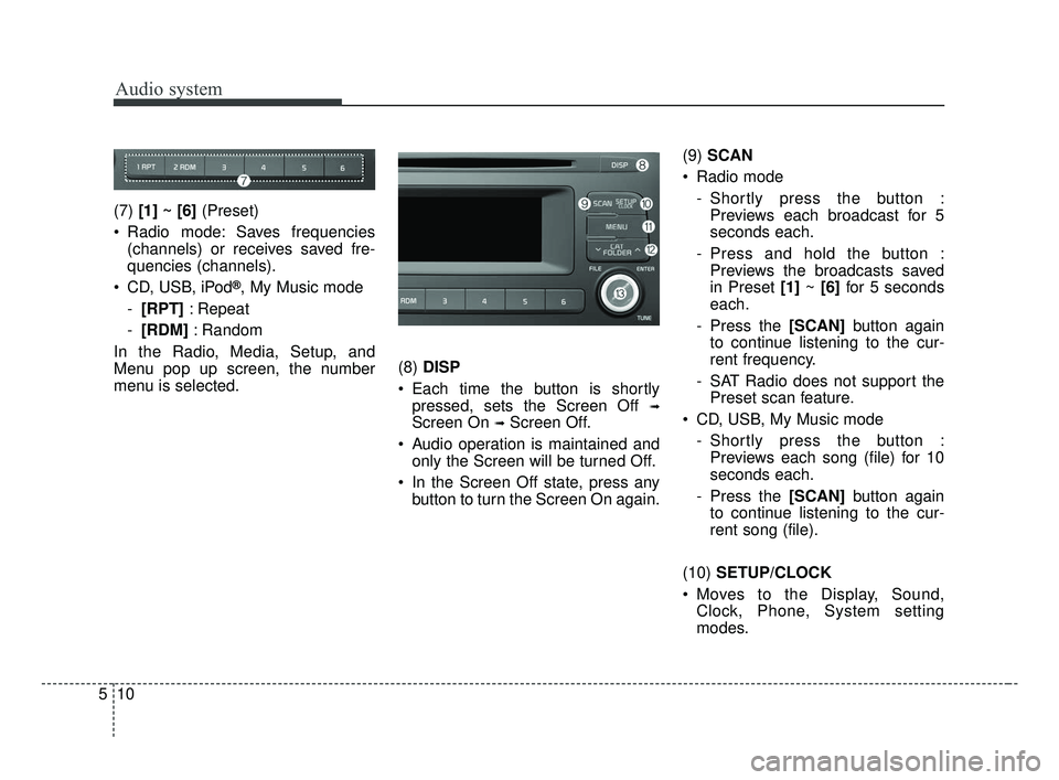 KIA OPTIMA 2017  Owners Manual Audio system
10
5 (7) 
[1] ~ [6] (Preset)
 Radio mode: Saves frequencies (channels) or receives saved fre-
quencies (channels).
 CD, USB, iPod
®, My Music mode
- [RPT] : Repeat
- [RDM] : Random
In th