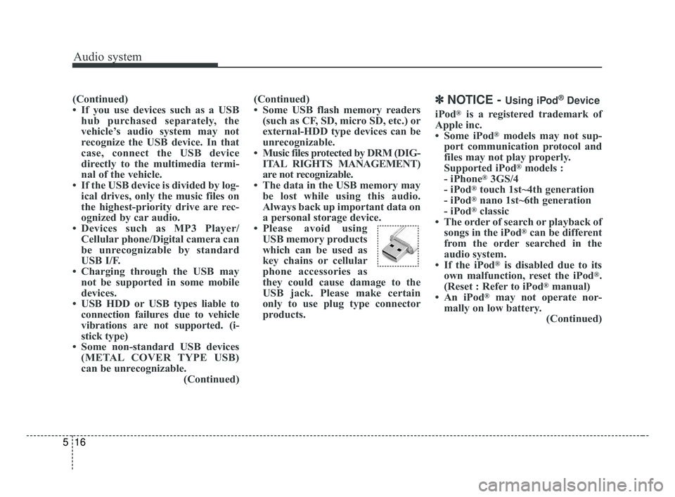 KIA OPTIMA 2017 Owners Manual Audio system
16
5
(Continued)
• If you use devices such as a USB
hub purchased separately, the
vehicle’s audio system may not
recognize the USB device. In that
case, connect the USB device
directl KIA OPTIMA 2017 Owners Manual Audio system
16
5
(Continued)
• If you use devices such as a USB
hub purchased separately, the
vehicle’s audio system may not
recognize the USB device. In that
case, connect the USB device
directl