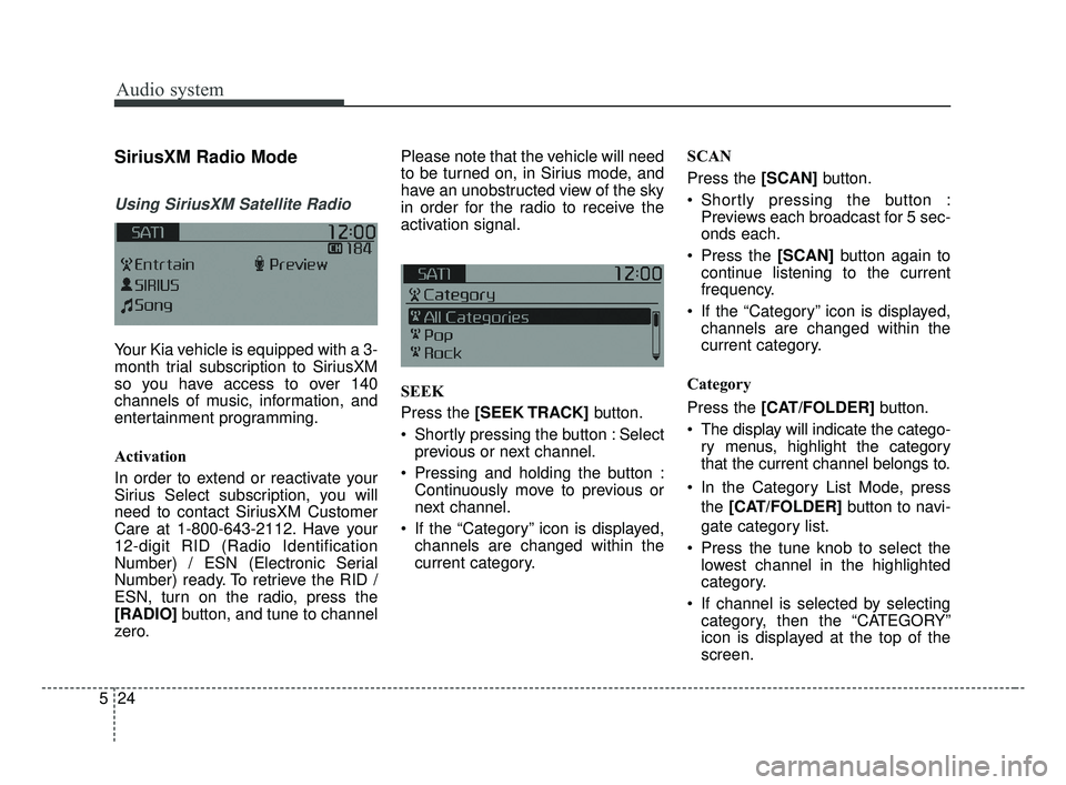 KIA OPTIMA 2017  Owners Manual Audio system
24
5
SiriusXM Radio Mode
Using SiriusXM Satellite Radio
Your Kia vehicle is equipped with a 3-
month trial subscription to SiriusXM
so you have access to over 140
channels of music, infor