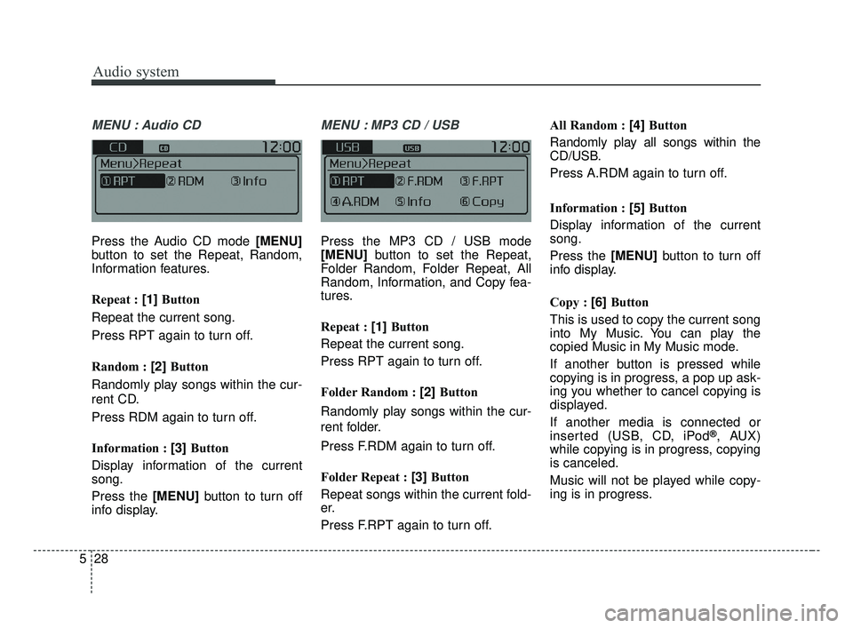 KIA OPTIMA 2017  Owners Manual Audio system
28
5
MENU : Audio CD
Press the Audio CD mode [MENU]
button to set the Repeat, Random,
Information features.
Repeat : [1]  Button
Repeat the current song.
Press RPT again to turn off.
Rand