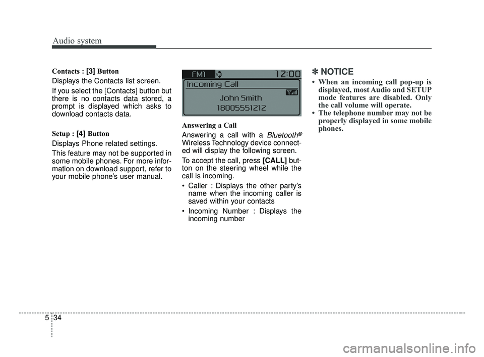 KIA OPTIMA 2017  Owners Manual Audio system
34
5 Contacts : [3]
Button
Displays the Contacts list screen.
If you select the [Contacts] button but
there is no contacts data stored, a
prompt is displayed which asks to
download contac