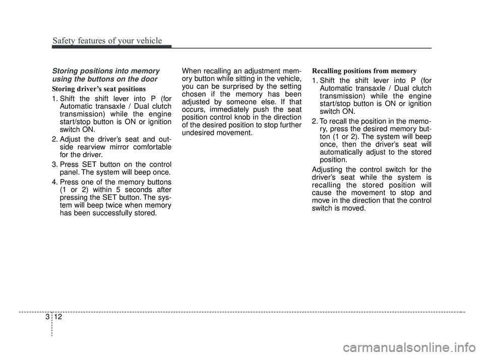 KIA OPTIMA 2017  Owners Manual Safety features of your vehicle
12
3
Storing positions into memory
using the buttons on the door
Storing driver’s seat positions
1. Shift the shift lever into P (for Automatic transaxle / Dual clutc