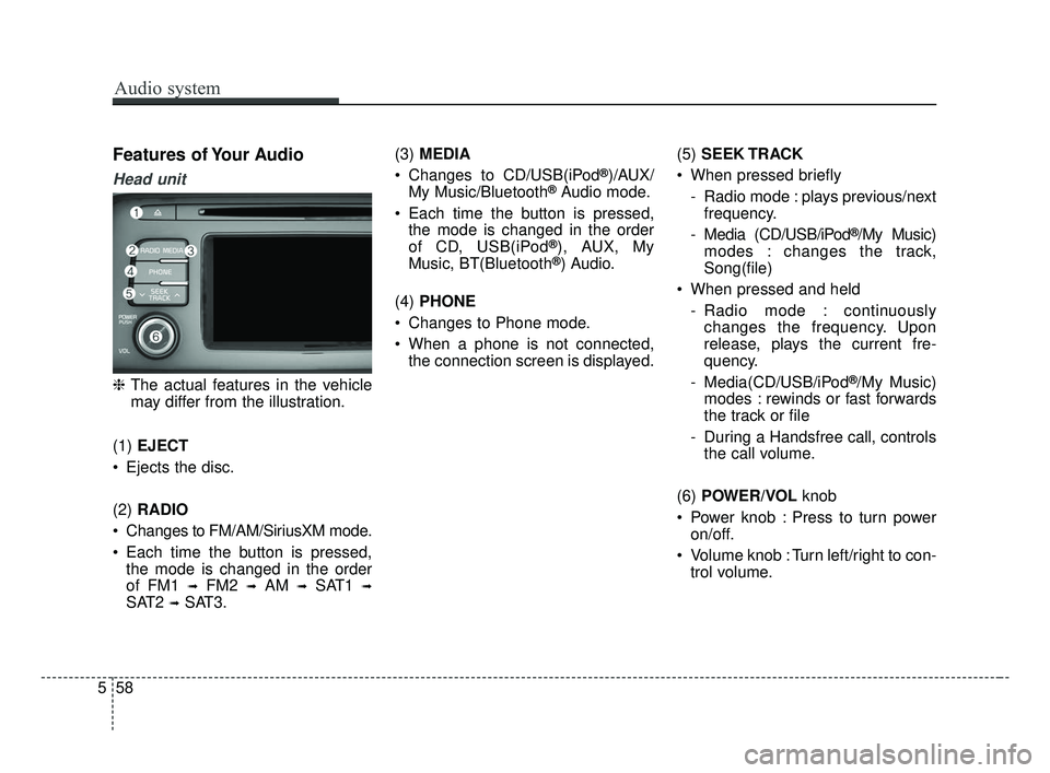 KIA OPTIMA 2017 Owners Manual Audio system
58
5
Features of Your Audio
Head unit
❈ The actual features in the vehicle
may differ from the illustration.
(1) EJECT
Ejects the disc.
(2) RADIO
Changes to FM/AM/SiriusXM mode.
Ea KIA OPTIMA 2017 Owners Manual Audio system
58
5
Features of Your Audio
Head unit
❈ The actual features in the vehicle
may differ from the illustration.
(1) EJECT
Ejects the disc.
(2) RADIO
Changes to FM/AM/SiriusXM mode.
Ea