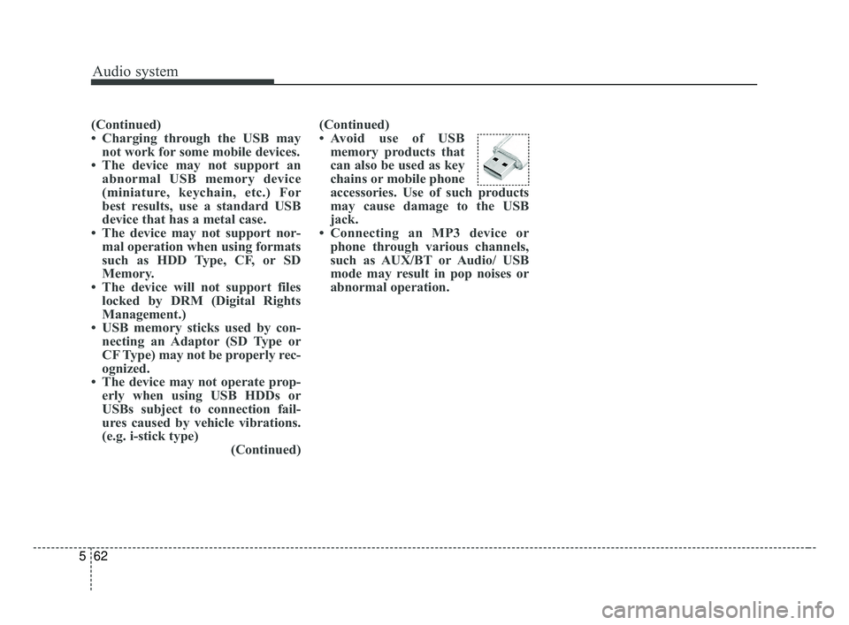 KIA OPTIMA 2017 Owners Manual Audio system
62
5
(Continued)
• Charging through the USB may
not work for some mobile devices.
• The device may not support an abnormal USB memory device
(miniature, keychain, etc.) For
best resul KIA OPTIMA 2017 Owners Manual Audio system
62
5
(Continued)
• Charging through the USB may
not work for some mobile devices.
• The device may not support an abnormal USB memory device
(miniature, keychain, etc.) For
best resul