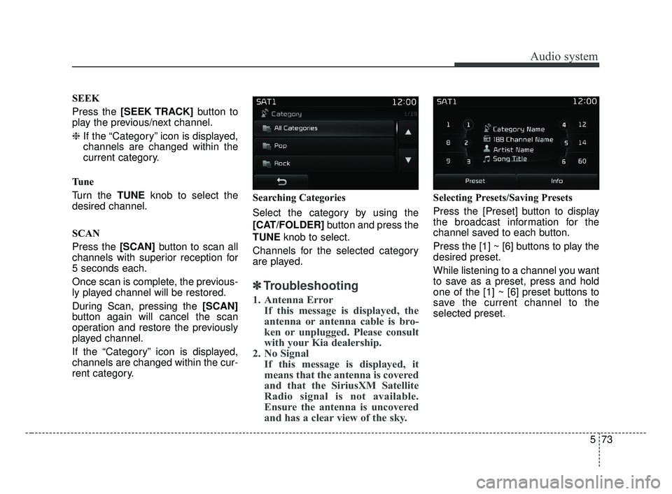 KIA OPTIMA 2017  Owners Manual Audio system
573
SEEK
Press the [SEEK TRACK]button to
play the previous/next channel.
❈ If the “Category” icon is displayed,
channels are changed within the
current category.
Tu n e
Turn the TUN