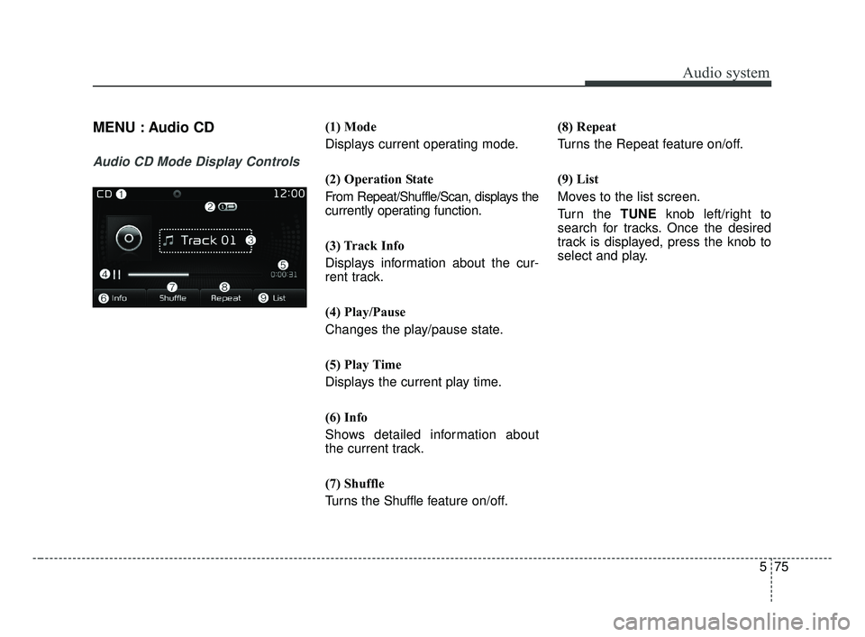 KIA OPTIMA 2017  Owners Manual Audio system
575
MENU : Audio CD
Audio CD Mode Display Controls
(1) Mode
Displays current operating mode.
(2) Operation State
From Repeat/Shuffle/Scan, displays the
currently operating function.
(3) T