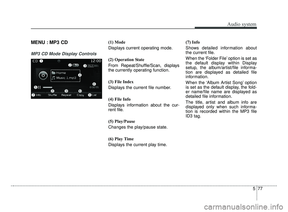 KIA OPTIMA 2017  Owners Manual Audio system
577
MENU : MP3 CD
MP3 CD Mode Display Controls
(1) Mode
Displays current operating mode.
(2) Operation State
From Repeat/Shuffle/Scan, displays
the currently operating function.
(3) File 