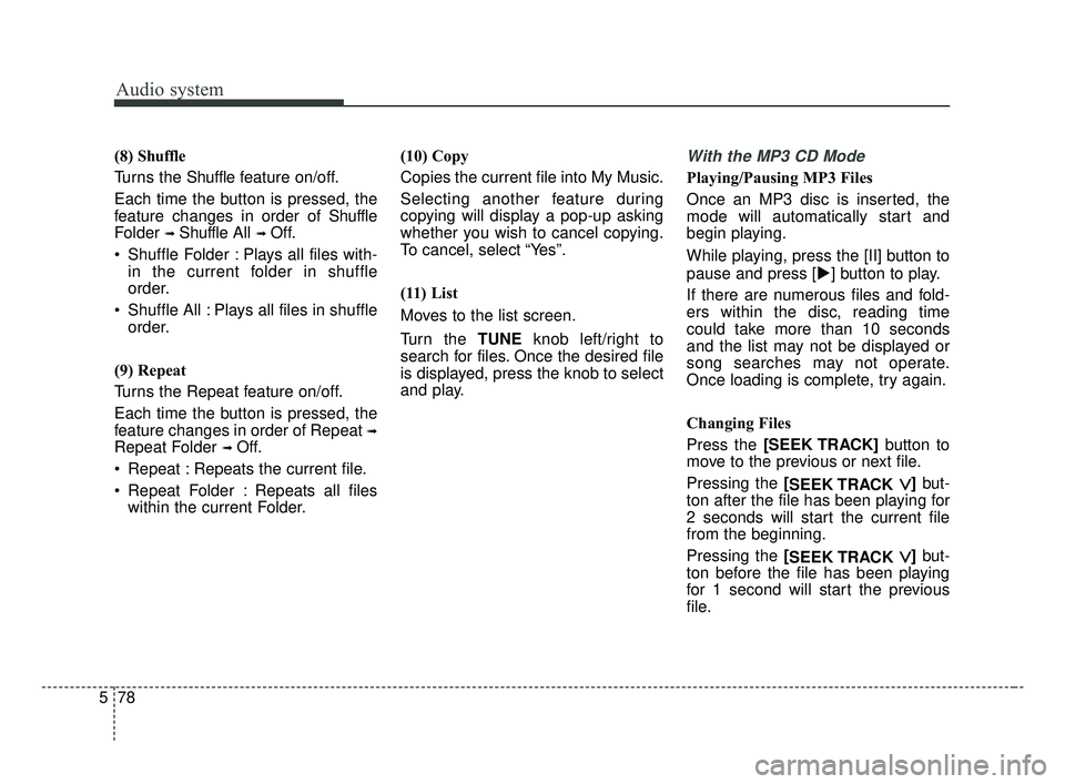 KIA OPTIMA 2017  Owners Manual Audio system
78
5 (8) 
Shuffle
Turns the Shuffle feat ure on/off.
Each time the button is pressed, the
feature changes in order of Shuffle
Folder 
➟ Shuffle All ➟ Off.
 Shuffle Folder : Plays all 