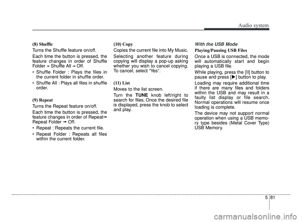 KIA OPTIMA 2017  Owners Manual Audio system
581
(8) Shuffle
Turns the Shuffle feat ure on/off.
Each time the button is pressed, the
feature changes in order of Shuffle
Folder 
➟ Shuffle All ➟ Off.
 Shuffle Folder : Plays the fi