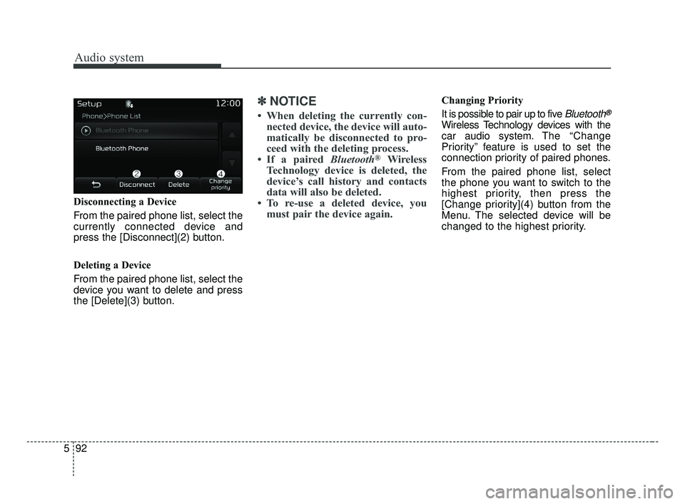 KIA OPTIMA 2017  Owners Manual Audio system
92
5 Disconnecting a Device
From the paired phone list, select the
currently connected device and
press the [Disconnect](2) button.
Deleting a Device
From the paired phone list, select th