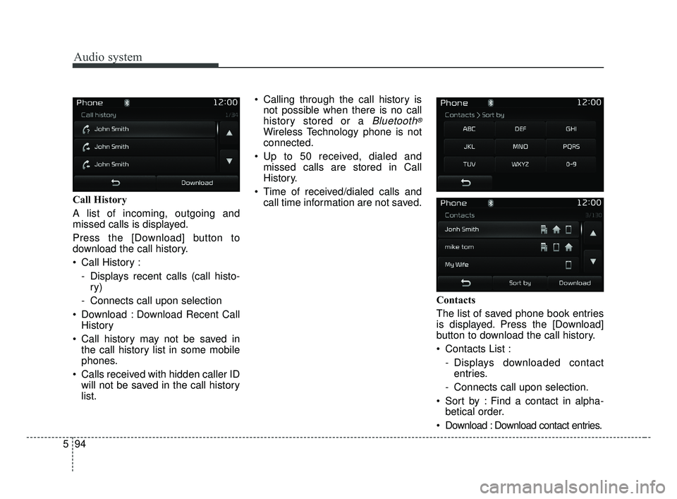 KIA OPTIMA 2017  Owners Manual Audio system
94
5 Call History
A list of incoming, outgoing and
missed calls is displayed.
Press the [Download] button to
download the call history.
 Call History :
- Displays recent calls (call histo