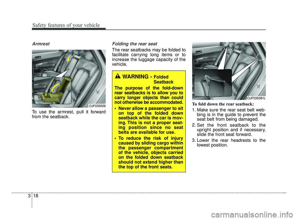 KIA OPTIMA 2017 Owners Guide Safety features of your vehicle
18
3
Armrest
To use the armrest, pull it forward
from the seatback.
Folding the rear seat
The rear seatbacks may be folded to
facilitate carrying long items or to
incr KIA OPTIMA 2017 Owners Guide Safety features of your vehicle
18
3
Armrest
To use the armrest, pull it forward
from the seatback.
Folding the rear seat
The rear seatbacks may be folded to
facilitate carrying long items or to
incr