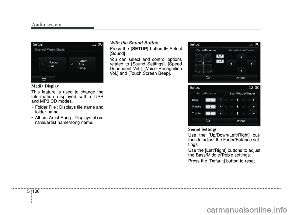 KIA OPTIMA 2017 Owners Manual Audio system
106
5 Media Display
This feature is used to change the
information displayed within USB
and MP3 CD modes.
Folder File : Displays file name and
folder name.
Album Artist Song : Displays KIA OPTIMA 2017 Owners Manual Audio system
106
5 Media Display
This feature is used to change the
information displayed within USB
and MP3 CD modes.
Folder File : Displays file name and
folder name.
Album Artist Song : Displays