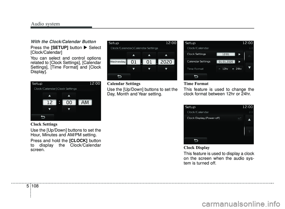 KIA OPTIMA 2017  Owners Manual Audio system
108
5
With the Clock/Calendar Button
Press the [SETUP] button Select
[Clock/Calendar]
You can select and control options
related to [Clock Settings], [Calendar
Settings], [Time Format] a