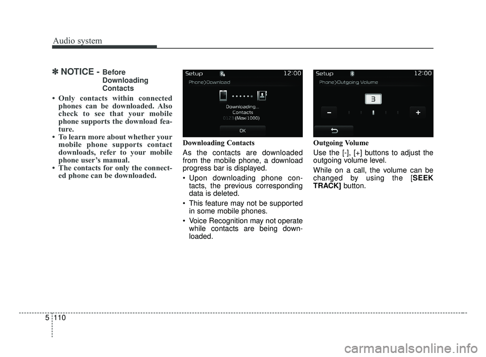 KIA OPTIMA 2017  Owners Manual Audio system
110
5
✽ ✽
NOTICE - Before
Downloading
Contacts 
• Only contacts within connected phones can be downloaded. Also
check to see that your mobile
phone supports the download fea-
ture.

