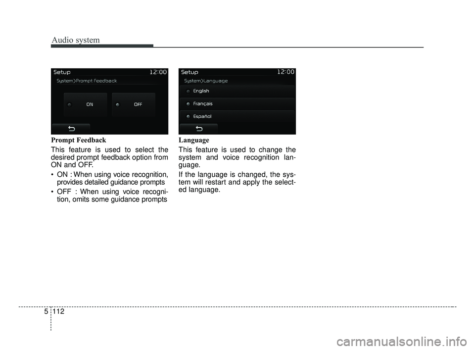 KIA OPTIMA 2017  Owners Manual Audio system
112
5 Prompt Feedback
This feature is used to select the
desired prompt feedback option from
ON and OFF.
 ON : When using voice recognition,
provides detailed guidance prompts
 OFF : When