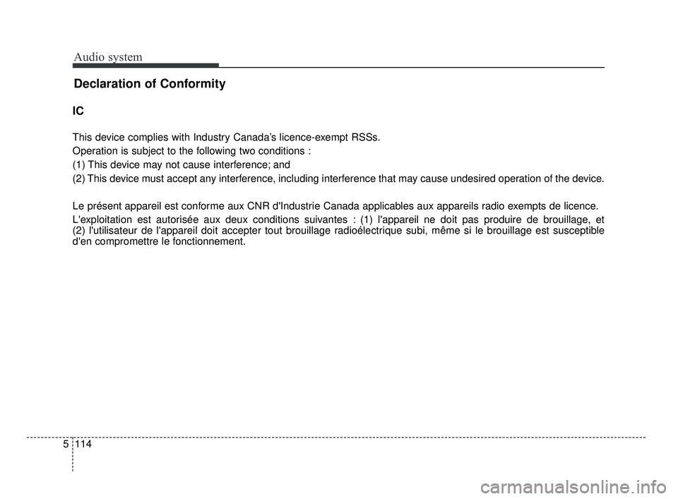 KIA OPTIMA 2017  Owners Manual Audio system
Declaration of Conformity
114
5
IC
This device complies with Industry Canada’s licence-exempt RSSs.
Operation is subject to the following two conditions :
(1) This device may not cause 