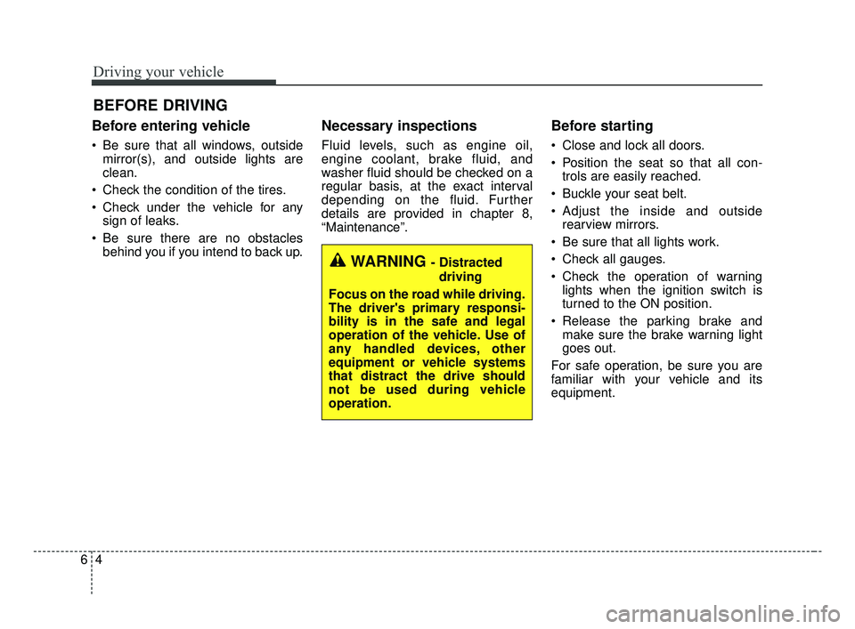 KIA OPTIMA 2017 Owners Manual Driving your vehicle
46
Before entering vehicle
• Be sure that all windows, outsidemirror(s), and outside lights are
clean.
Check the condition of the tires.
Check under the vehicle for any sign o KIA OPTIMA 2017 Owners Manual Driving your vehicle
46
Before entering vehicle
• Be sure that all windows, outsidemirror(s), and outside lights are
clean.
Check the condition of the tires.
Check under the vehicle for any sign o