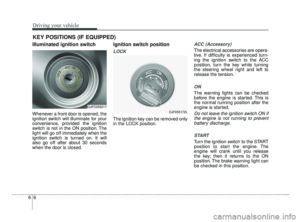 KIA OPTIMA 2017 Owners Manual Driving your vehicle
66
Illuminated ignition switch
Whenever a front door is opened, the
ignition switch will illuminate for your
convenience, provided the ignition
switch is not in the ON position. KIA OPTIMA 2017 Owners Manual Driving your vehicle
66
Illuminated ignition switch
Whenever a front door is opened, the
ignition switch will illuminate for your
convenience, provided the ignition
switch is not in the ON position.