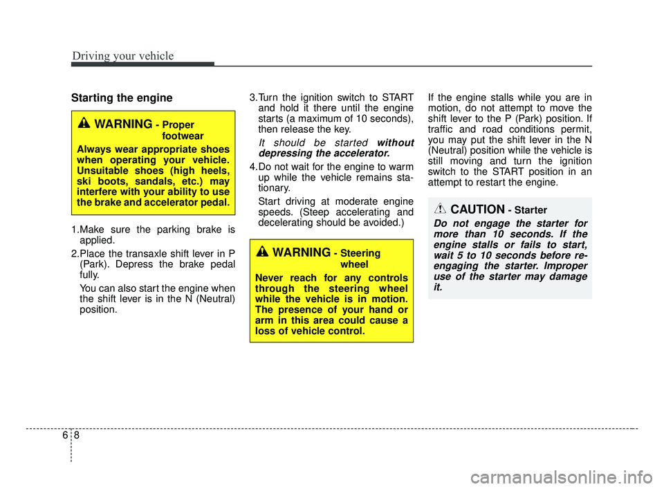 KIA OPTIMA 2017 Owners Manual Driving your vehicle
86
Starting the engine
1.Make sure the parking brake isapplied.
2.Place the transaxle shift lever in P (Park). Depress the brake pedal
fully.
You can also start the engine when
th KIA OPTIMA 2017 Owners Manual Driving your vehicle
86
Starting the engine
1.Make sure the parking brake isapplied.
2.Place the transaxle shift lever in P (Park). Depress the brake pedal
fully.
You can also start the engine when
th