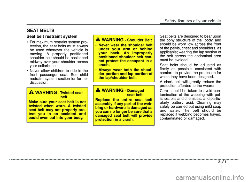 KIA OPTIMA 2017 Owners Guide 321
Safety features of your vehicle
SEAT BELTS
Seat belt restraint system
For maximum restraint system pro-tection, the seat belts must always
be used whenever the vehicle is
moving. A properly posit KIA OPTIMA 2017 Owners Guide 321
Safety features of your vehicle
SEAT BELTS
Seat belt restraint system
For maximum restraint system pro-tection, the seat belts must always
be used whenever the vehicle is
moving. A properly posit