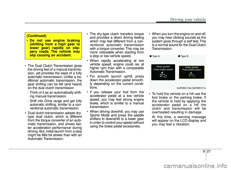 KIA OPTIMA 2017 Owners Manual 621
Driving your vehicle
The Dual Clutch Transmission givesthe driving feel of a manual transmis-
sion, yet provides the ease of a fully
automatic transmission. Unlike a tra-
ditional automatic trans KIA OPTIMA 2017 Owners Manual 621
Driving your vehicle
The Dual Clutch Transmission givesthe driving feel of a manual transmis-
sion, yet provides the ease of a fully
automatic transmission. Unlike a tra-
ditional automatic trans