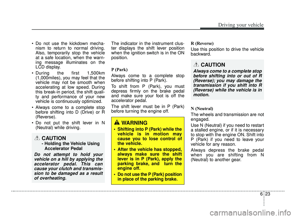 KIA OPTIMA 2017 Owners Manual Do not use the kickdown mecha-nism to return to normal driving.
Also, temporarily stop the vehicle
at a safe location, when the warn-
ing message illuminates on the
LCD display.
During the first 1,5 KIA OPTIMA 2017 Owners Manual Do not use the kickdown mecha-nism to return to normal driving.
Also, temporarily stop the vehicle
at a safe location, when the warn-
ing message illuminates on the
LCD display.
During the first 1,5