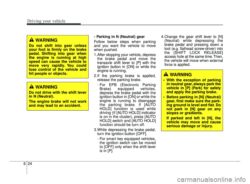 KIA OPTIMA 2017 Owners Manual Driving your vehicle
24
6
- Parking in N (Neutral) gear
Follow below steps when parking
and you want the vehicle to move
when pushed.
1.After stopping your vehicle, depress
the brake pedal and move th KIA OPTIMA 2017 Owners Manual Driving your vehicle
24
6
- Parking in N (Neutral) gear
Follow below steps when parking
and you want the vehicle to move
when pushed.
1.After stopping your vehicle, depress
the brake pedal and move th