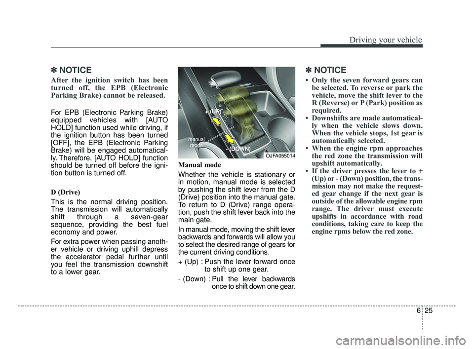 KIA OPTIMA 2017 Owners Manual 625
Driving your vehicle
✽ ✽NOTICE
After the ignition switch has been
turned off, the EPB (Electronic
Parking Brake) cannot be released.
For EPB (Electronic Parking Brake)
equipped vehicles with KIA OPTIMA 2017 Owners Manual 625
Driving your vehicle
✽ ✽NOTICE
After the ignition switch has been
turned off, the EPB (Electronic
Parking Brake) cannot be released.
For EPB (Electronic Parking Brake)
equipped vehicles with