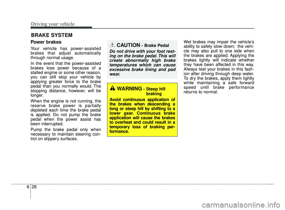KIA OPTIMA 2017 Owners Manual Driving your vehicle
28
6
Power brakes
Your vehicle has power-assisted
brakes that adjust automatically
through normal usage.
In the event that the power-assisted
brakes lose power because of a
stalle KIA OPTIMA 2017 Owners Manual Driving your vehicle
28
6
Power brakes
Your vehicle has power-assisted
brakes that adjust automatically
through normal usage.
In the event that the power-assisted
brakes lose power because of a
stalle