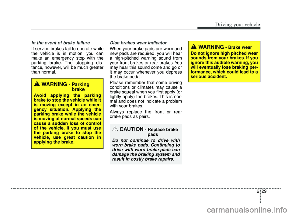 KIA OPTIMA 2017 Owners Manual 629
Driving your vehicle
In the event of brake failure
If service brakes fail to operate while
the vehicle is in motion, you can
make an emergency stop with the
parking brake. The stopping dis-
tance KIA OPTIMA 2017 Owners Manual 629
Driving your vehicle
In the event of brake failure
If service brakes fail to operate while
the vehicle is in motion, you can
make an emergency stop with the
parking brake. The stopping dis-
tance