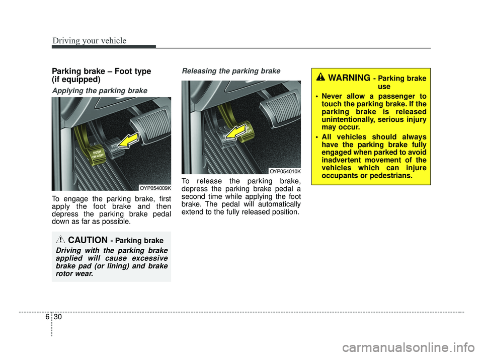 KIA OPTIMA 2017 Owners Manual Driving your vehicle
30
6
Parking brake – Foot type
(if equipped)
Applying the parking brake
To engage the parking brake, first
apply the foot brake and then
depress the parking brake pedal
down as KIA OPTIMA 2017 Owners Manual Driving your vehicle
30
6
Parking brake – Foot type
(if equipped)
Applying the parking brake
To engage the parking brake, first
apply the foot brake and then
depress the parking brake pedal
down as