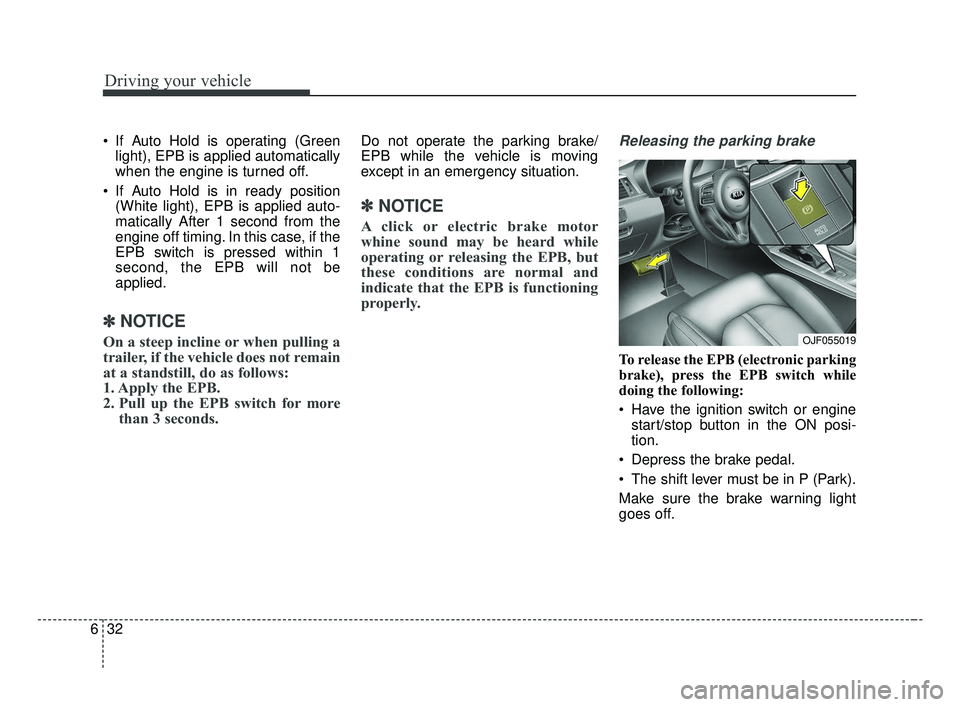 KIA OPTIMA 2017 Owners Manual Driving your vehicle
32
6
If Auto Hold is operating (Green
light), EPB is applied automatically
when the engine is turned off.
If Auto Hold is in ready position (White light), EPB is applied auto-
m KIA OPTIMA 2017 Owners Manual Driving your vehicle
32
6
If Auto Hold is operating (Green
light), EPB is applied automatically
when the engine is turned off.
If Auto Hold is in ready position (White light), EPB is applied auto-
m