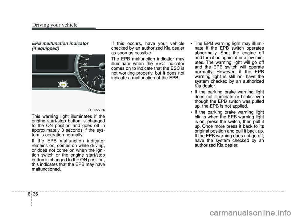 KIA OPTIMA 2017 Owners Manual Driving your vehicle
36
6
EPB malfunction indicator
(if equipped)
This warning light illuminates if the
engine start/stop button is changed
to the ON position and goes off in
approximately 3 seconds KIA OPTIMA 2017 Owners Manual Driving your vehicle
36
6
EPB malfunction indicator
(if equipped)
This warning light illuminates if the
engine start/stop button is changed
to the ON position and goes off in
approximately 3 seconds