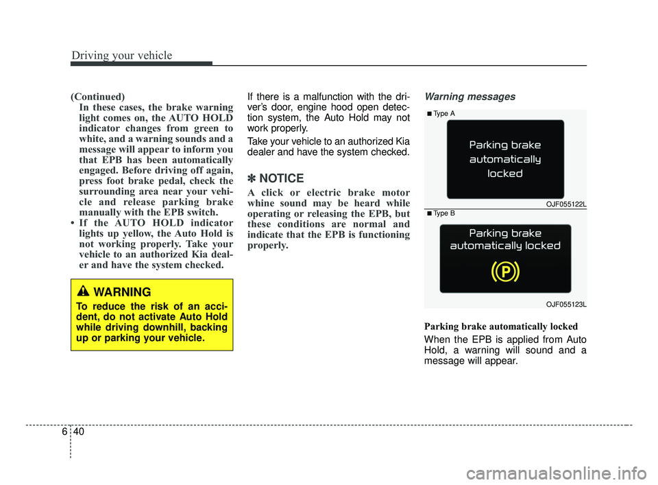 KIA OPTIMA 2017 Owners Manual Driving your vehicle
40
6
(Continued)
In these cases, the brake warning
light comes on, the AUTO HOLD
indicator changes from green to
white, and a warning sounds and a
message will appear to inform yo KIA OPTIMA 2017 Owners Manual Driving your vehicle
40
6
(Continued)
In these cases, the brake warning
light comes on, the AUTO HOLD
indicator changes from green to
white, and a warning sounds and a
message will appear to inform yo