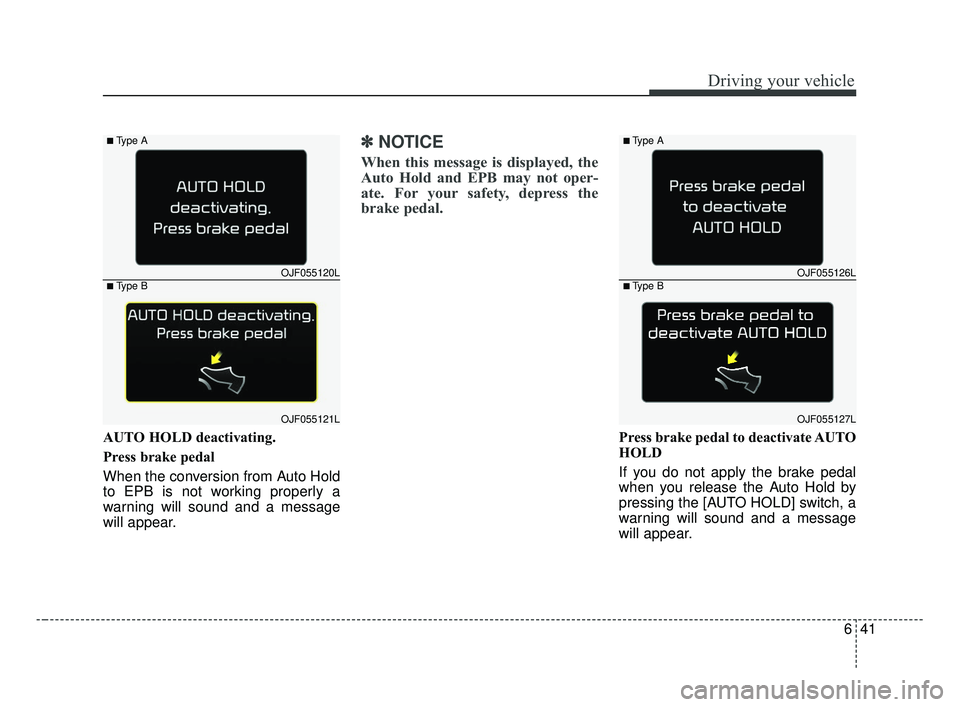 KIA OPTIMA 2017 Owners Manual 641
Driving your vehicle
AUTO HOLD deactivating.
Press brake pedal
When the conversion from Auto Hold
to EPB is not working properly a
warning will sound and a message
will appear.
✽ ✽NOTICE
When KIA OPTIMA 2017 Owners Manual 641
Driving your vehicle
AUTO HOLD deactivating.
Press brake pedal
When the conversion from Auto Hold
to EPB is not working properly a
warning will sound and a message
will appear.
✽ ✽NOTICE
When